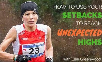 How to Use Your Setbacks to Reach Unexpected Highs – Ellie Greenwood