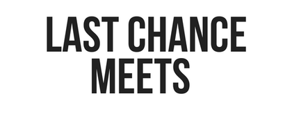 LAST CHANCE MEETS